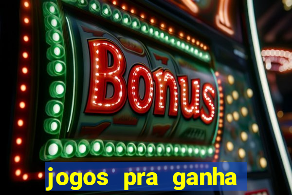 jogos pra ganha dinheiro de verdade